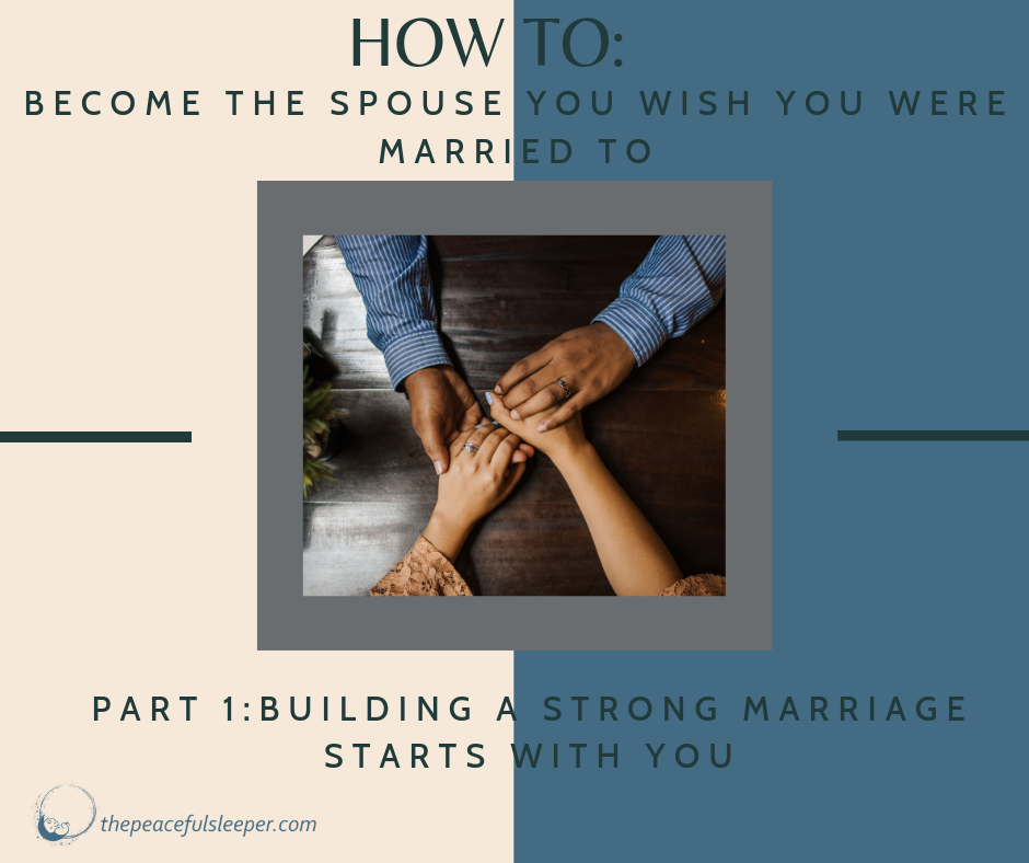 Graphic reading, "How to: Become the spouse you wish you were married too. Part 1: Building a strong marriage starts with you." The peaceful sleeper logo in the corner of the graphic