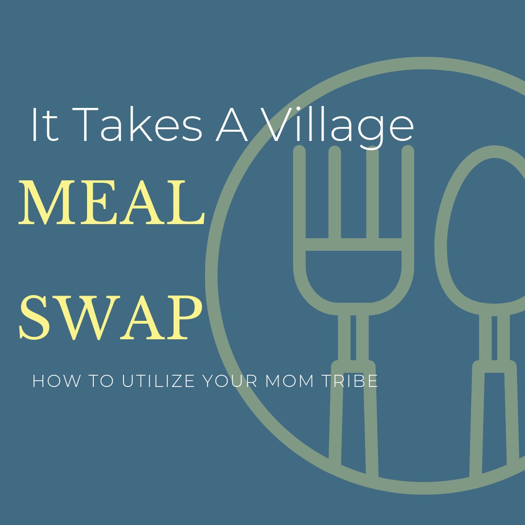 Graphic that reads "It Takes a Village Meal Swap: How to Utilize Your Mom Tribe" This blog post talks about how moms of young children can support each other.